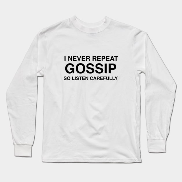 I Never Repeat Gossip So Listen Carefully Long Sleeve T-Shirt by softbluehum